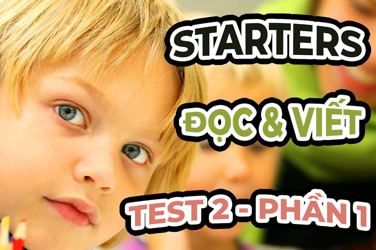 #1 - STARTERS TEST 2 - Đề thi Đọc và Viết Phần 1 | WS